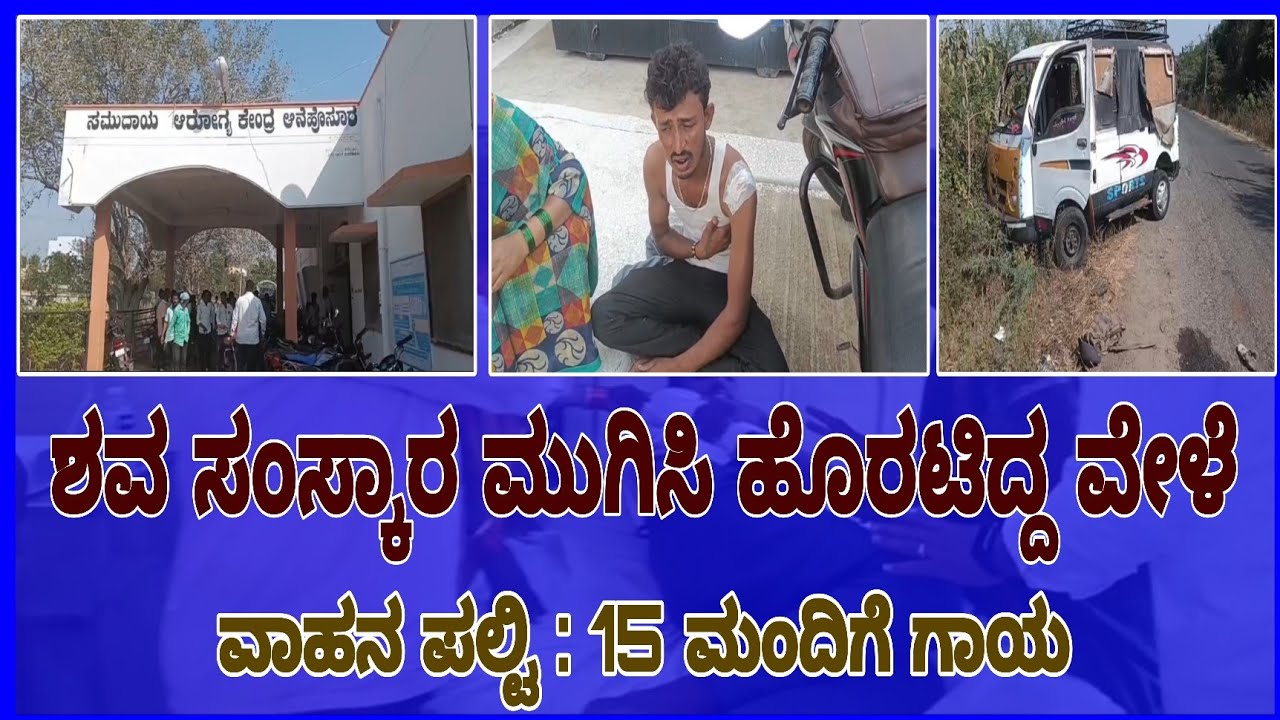 ಶವ ಸಂಸ್ಕಾರ ಮುಗಿಸಿ ವಾಪಸಾಗುತ್ತಿದ್ದ ವೇಳೆ ಟಾಟಾ ಎಸ್ ವಾಹನ ಪರ್ಟಿಯಾಗಿ 15 ಜನ ಗಾಯಗೊಂಡ ಘಟನೆ