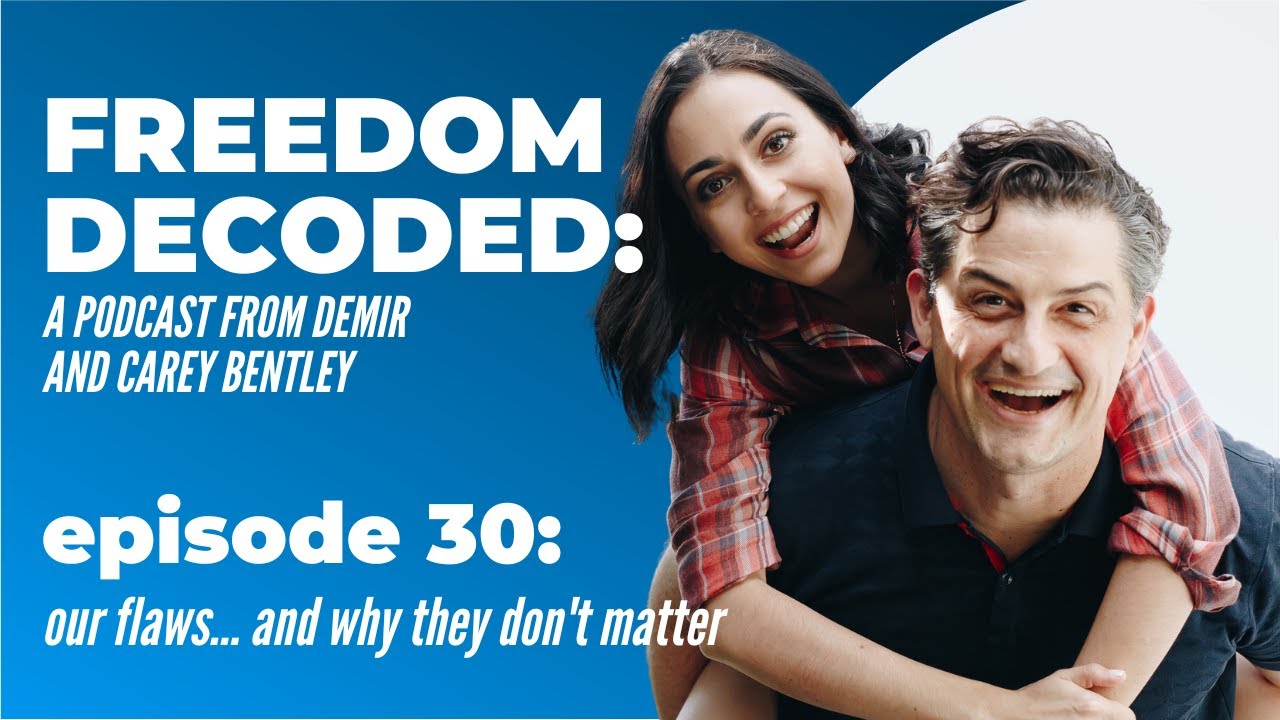 Our FLAWS... And Why They Don't Matter | FREEDOM DECODED Ep 30: A Podcast From Demir & Care