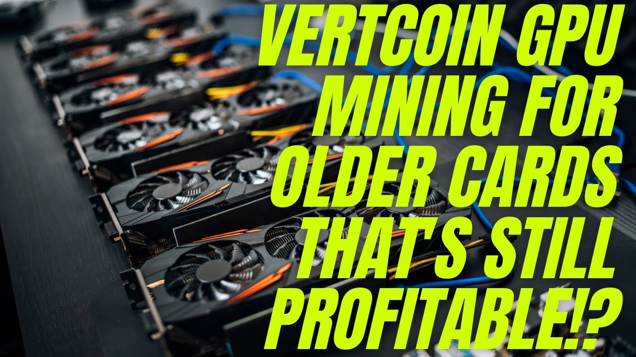 VertCoin GPU Mine with older hardware and still be Profitable