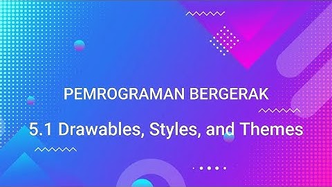 5.1 Drawables, styles, and themes