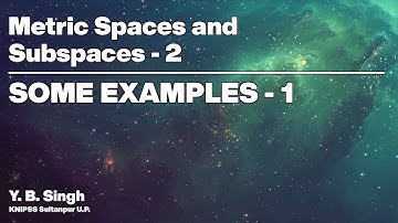 Metric Spaces and Subspaces 2 - SOME EXAMPLES 1/4 | Y.B. Singh, KNIPSS Sultanpur