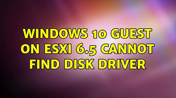 Windows 10 guest on ESXI 6.5 cannot find disk driver