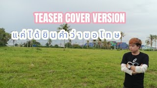 TEASER COVER VERSION แค่ได้ยินคำว่าขอโทษ