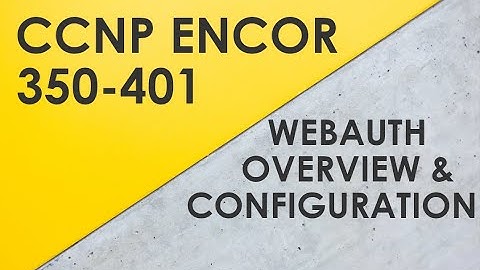 WebAuth Overview & Configuration - Cisco CCNP ENCOR 350-401