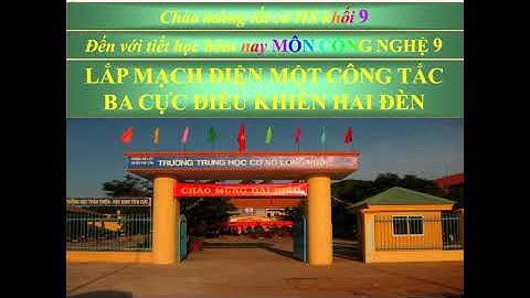 Công nghệ 9: Lắp mạch điện 1 công tắc 3 cực điều khiển 2 đèn
