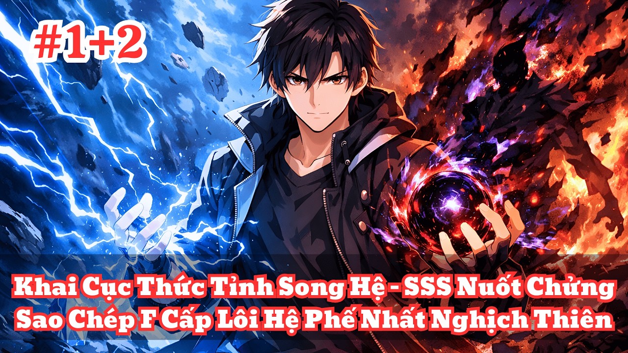 Khai Cục Thức Tỉnh Song Hệ - SSS Nuốt Chửng Sao Chép F Cấp Lôi Hệ Phế Nhất Nghịch Thiên | P1+2