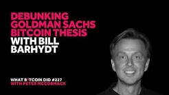 Debunking Goldman Sachs Bitcoin Thesis with Bill Barhydt