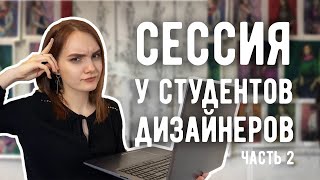 СЕССИЯ У ДИЗАЙНЕРОВ | СТУДЕНТЫ - ДИЗАЙНЕРЫ | Часть 2 | Как проходит в творческих вузах