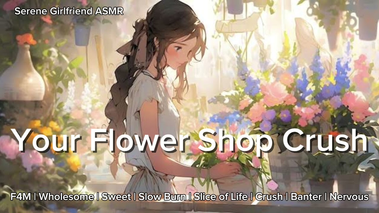 Flower Shop Crush [F4M][Girlfriend asmr][Wholesome][Sweet][Slow Burn][Slice of Life][Crush][Kisses]