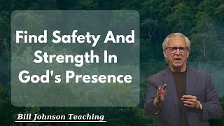Find Safety And Strength In God's Presence - Bill Johnson Teaching 2024