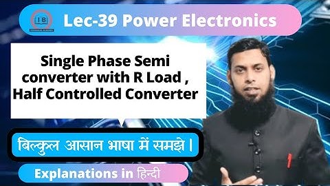 Lec- 39 | |Single Phase Semi converter with R Load | Half Controlled Converter |Power Electronics