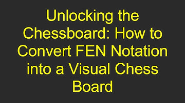 Unlocking the Chessboard: How to Convert FEN Notation into a Visual Chess Board