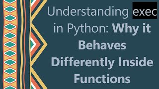 Understanding exec in Python: Why it Behaves Differently Inside Functions