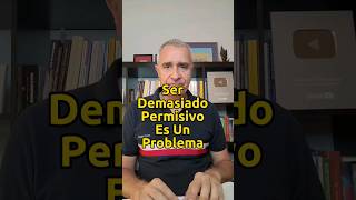 Ser Demasiado Permisivo Es Un Problema