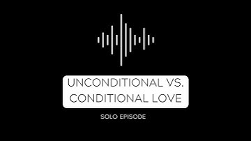 Conditional vs. Unconditional Love