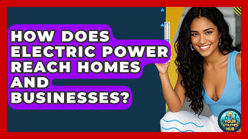 How Does Electric Power Reach Homes and Businesses? - Your Utilities Hub