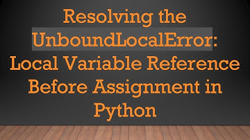 Resolving the UnboundLocalError: Local Variable Reference Before Assignment in Python