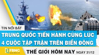 Tin thế giới mới nhất 31\/12 | Trung Quốc tiến hành cùng lúc 4 cuộc tập trận trên Biển Đông | FBNC