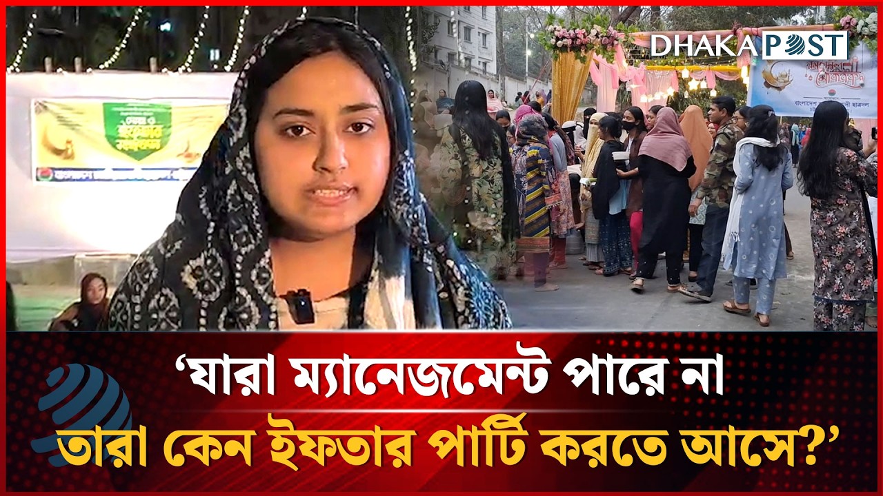 চবিতে ছাত্রদলের ইফতার মাহফিলে ইফতার না পেয়ে ক্ষোভ ঝাড়লো নারী শিক্ষার্থী | Dhakapost