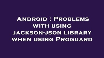 Android : Problems with using jackson-json library when using Proguard