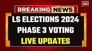 INDIA TODAY LIVE: Lok Sabha Elections Phase 3 Voting LIVE Updates | PM Modi LIVE | 2024 Polls LIVE