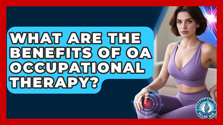 What Are The Benefits Of OA Occupational Therapy? - Osteoarthritis Relief Hub