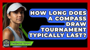 How Long Does A Compass Draw Tournament Typically Last? - The Racket Xpert