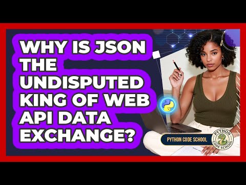 Why Is JSON The Undisputed King Of Web API Data Exchange? - Python Code School