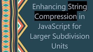 Enhancing String Compression in JavaScript for Larger Subdivision Units