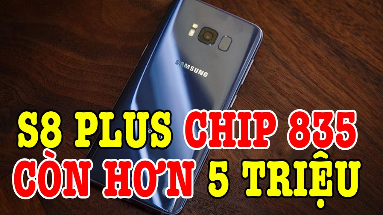 Galaxy S8 Plus Snap 835 hơn 5 triệu có hoàn hảo trong tầm giá không?