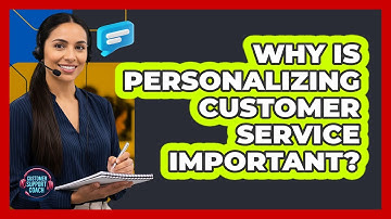 Why Is Personalizing Customer Service Important?