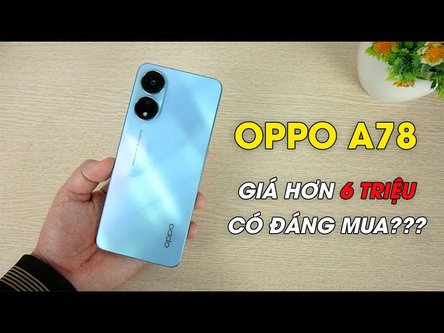 OPPO A78 giá hơn 6 triệu đồng có KHÁNG NƯỚC IP54, ROM 256GB, pin 5000mAh, sạc nhanh 67W