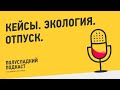 ПОЛУСЛАДКИЙ ПОДКАСТ. Выпуск 14: кейсы, экология, отпуск.