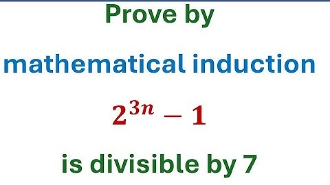 Prove by mathematical induction 2^3n -1 is divisible by 7