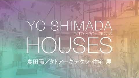 Exhibition “YO SHIMADA/TATO ARCHITECTS—HOUSES”, GA gallery, 2022