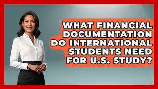 What Financial Documentation Do International Students Need for U.S. Study