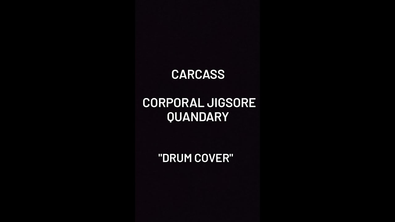 Carcass - Corporal Jigsore Quandary "DRUM COVER"