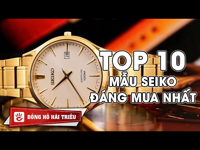 Top 10 đồng hồ Seiko chính hãng đáng mua nhất