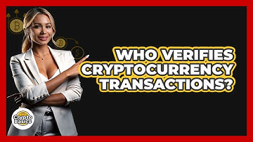 Who Verifies Cryptocurrency Transactions?