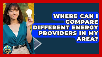 Where Can I Compare Different Energy Providers in My Area? - Your Utilities Hub