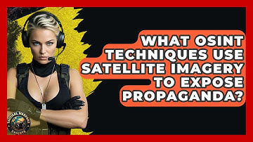 What OSINT Techniques Use Satellite Imagery To Expose Propaganda? - Tactical Warfare Experts