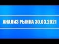 Анализ рынка 30.03.2021 + Нефть + Доллар + Драгоценные металлы + Акции РФ и США