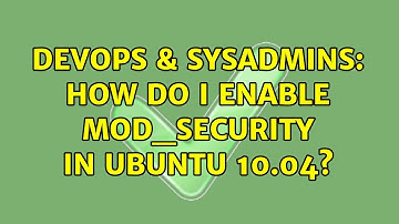 DevOps & SysAdmins: How do I enable mod_security in Ubuntu 10.04? (2 Solutions!!)