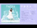 伊藤美来 2ndアルバム『PopSkip』ダイジェスト試聴