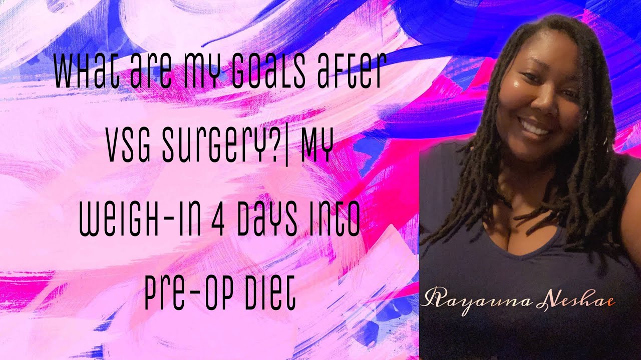 What are my goals after VSG surgery? My weighin 4 days into PreOp diet YouTube