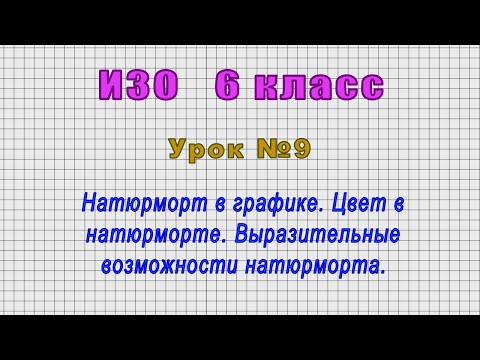 ИЗО 6 класс (Урок№9 - Натюрморт в графике. Цвет в натюрморте. Выразительные возможности натюрморта.)