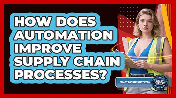 How Does Automation Improve Supply Chain Processes? - Smart Logistics Network