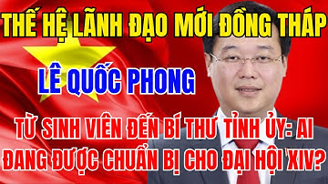 Lê Quốc Phong: Từ thủ lĩnh sinh viên đến Bí thư Tỉnh ủy Đồng Tháp – Hành trình chính trị và kỳ vọng