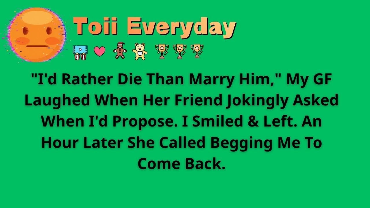 'I'd Rather Die Than Marry Him,' My GF Laughed When Her Friend Jokingly Asked When I'd Propose. I...