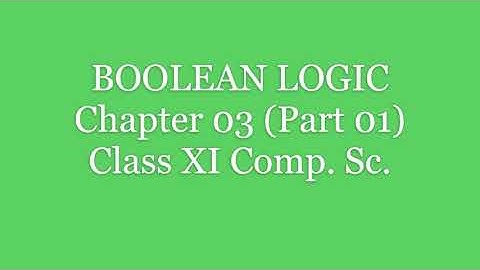 Boolean Logic | Chapter 03 (Part 01) | Class XI | Computer Science (083) - English